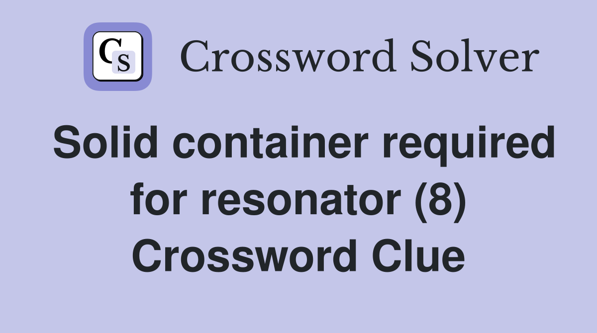 Solid container required for resonator (8) Crossword Clue