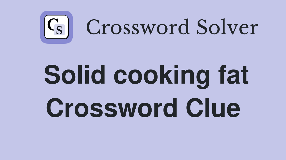 Solid cooking fat Crossword Clue