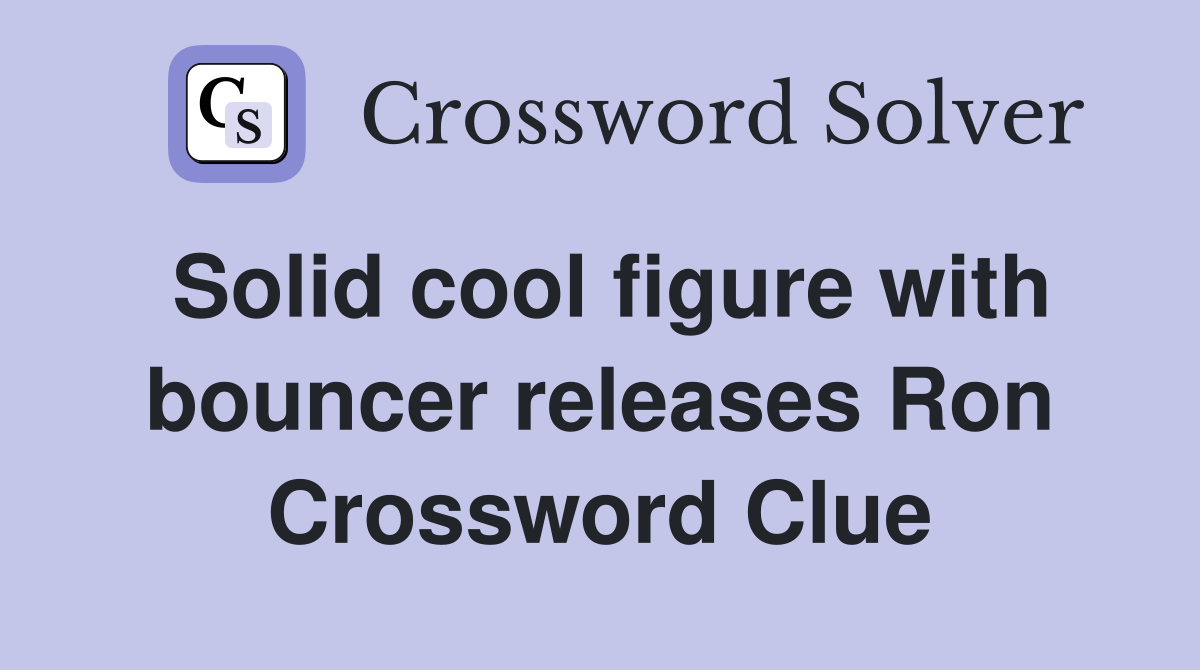 Solid cool figure with bouncer releases Ron Crossword Clue