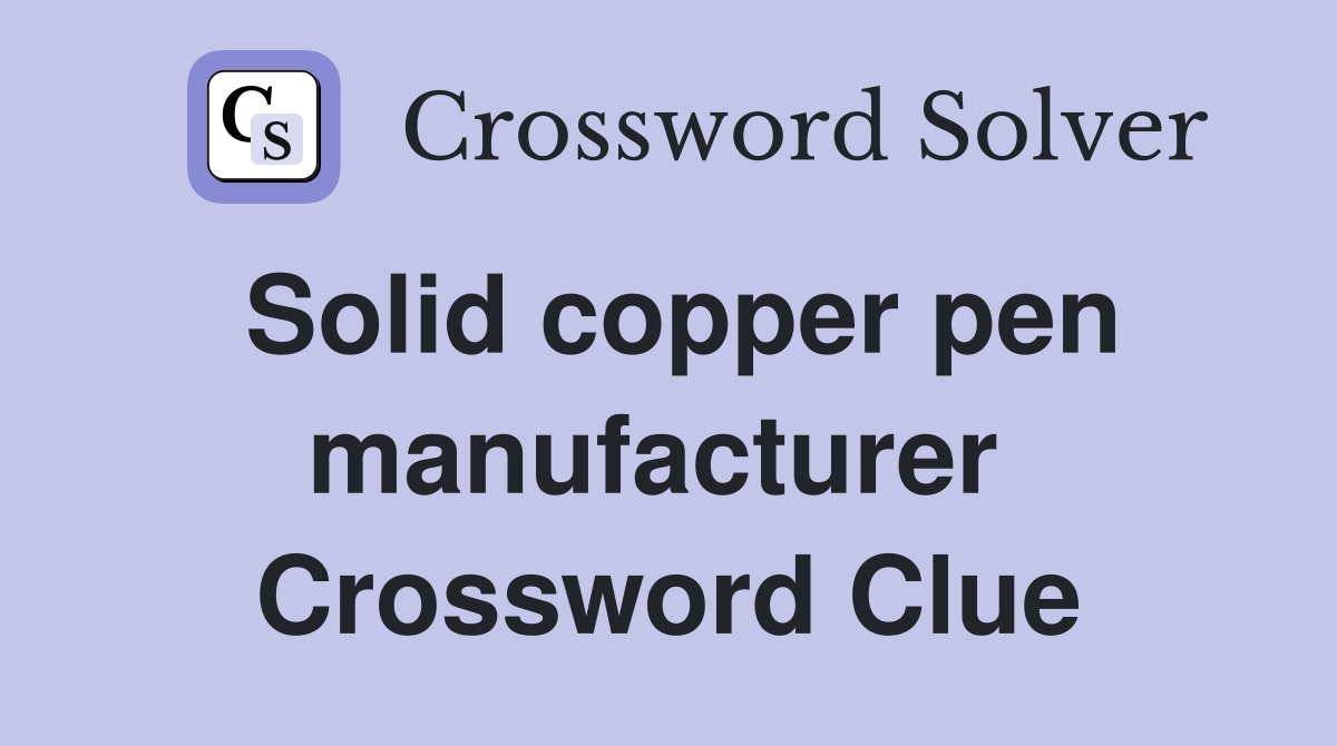 Solid copper pen manufacturer  Crossword Clue