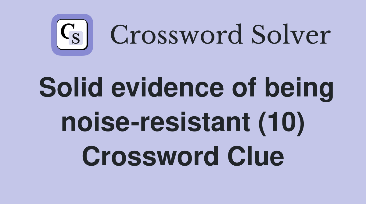 Solid evidence of being noise-resistant (10) Crossword Clue