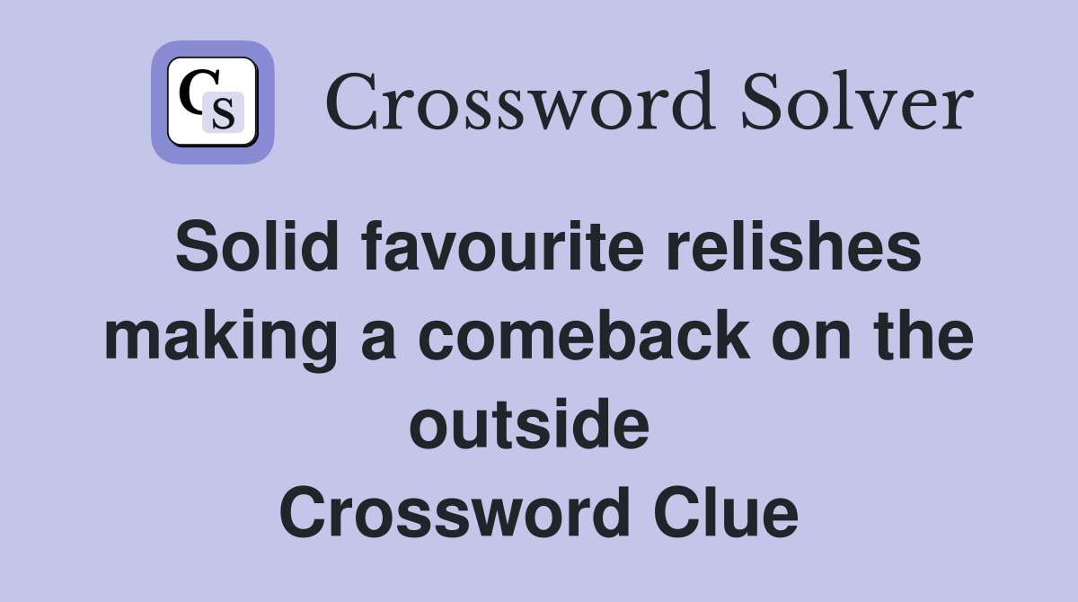 Solid favourite relishes making a comeback on the outside  Crossword Clue