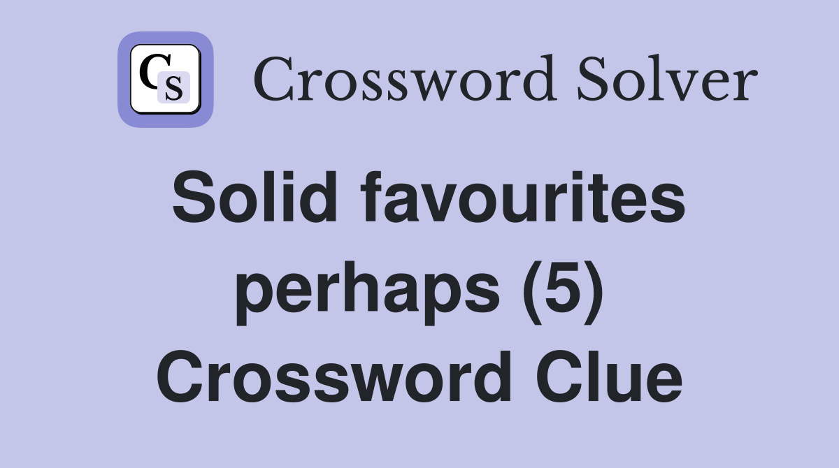 Solid favourites perhaps (5) Crossword Clue