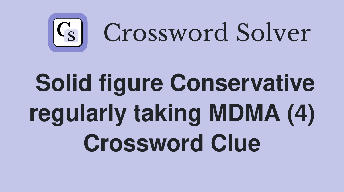 Solid figure Conservative regularly taking MDMA (4) Crossword Clue
