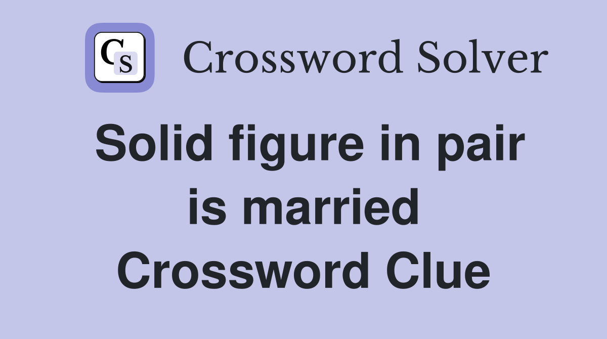 Solid figure in pair is married Crossword Clue