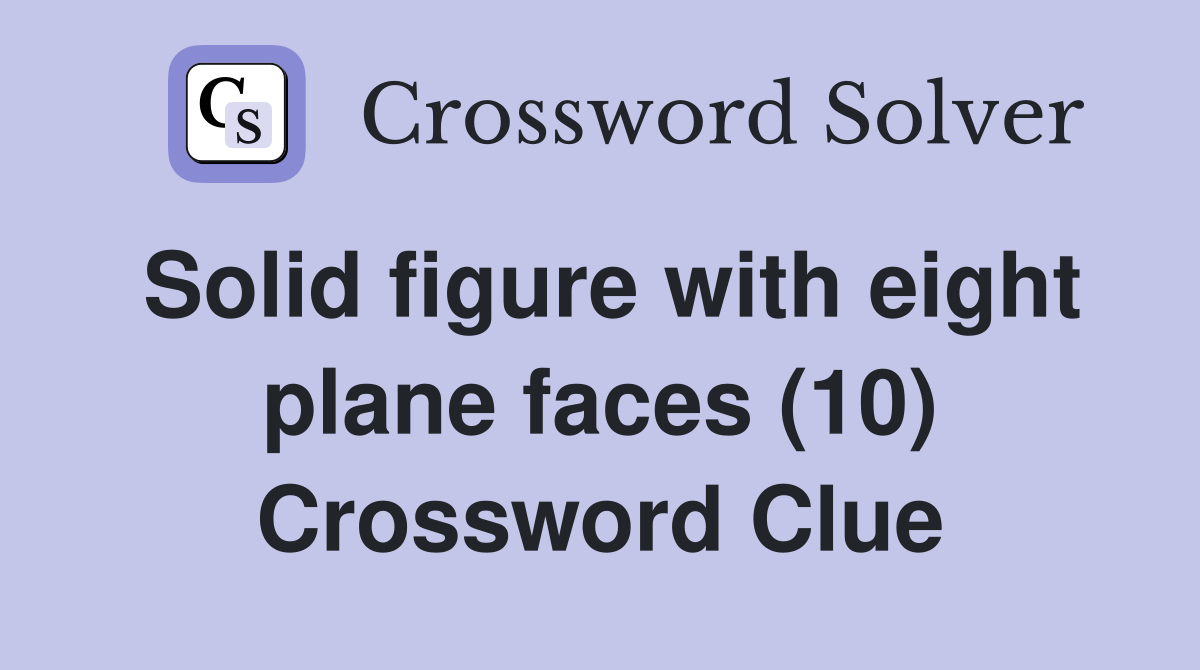 Solid figure with eight plane faces (10) Crossword Clue