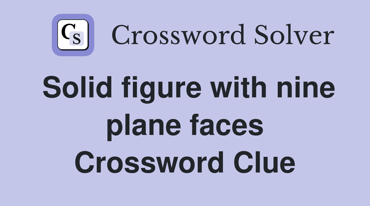 Solid figure with nine plane faces Crossword Clue