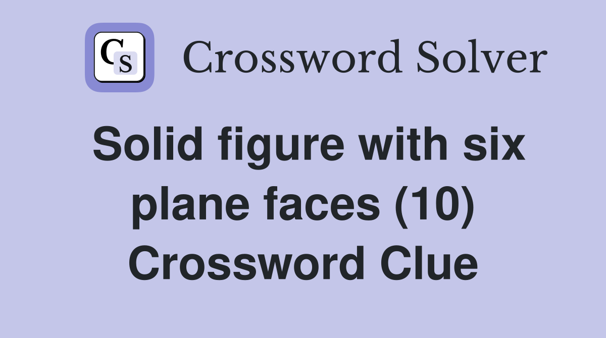 Solid figure with six plane faces (10) Crossword Clue
