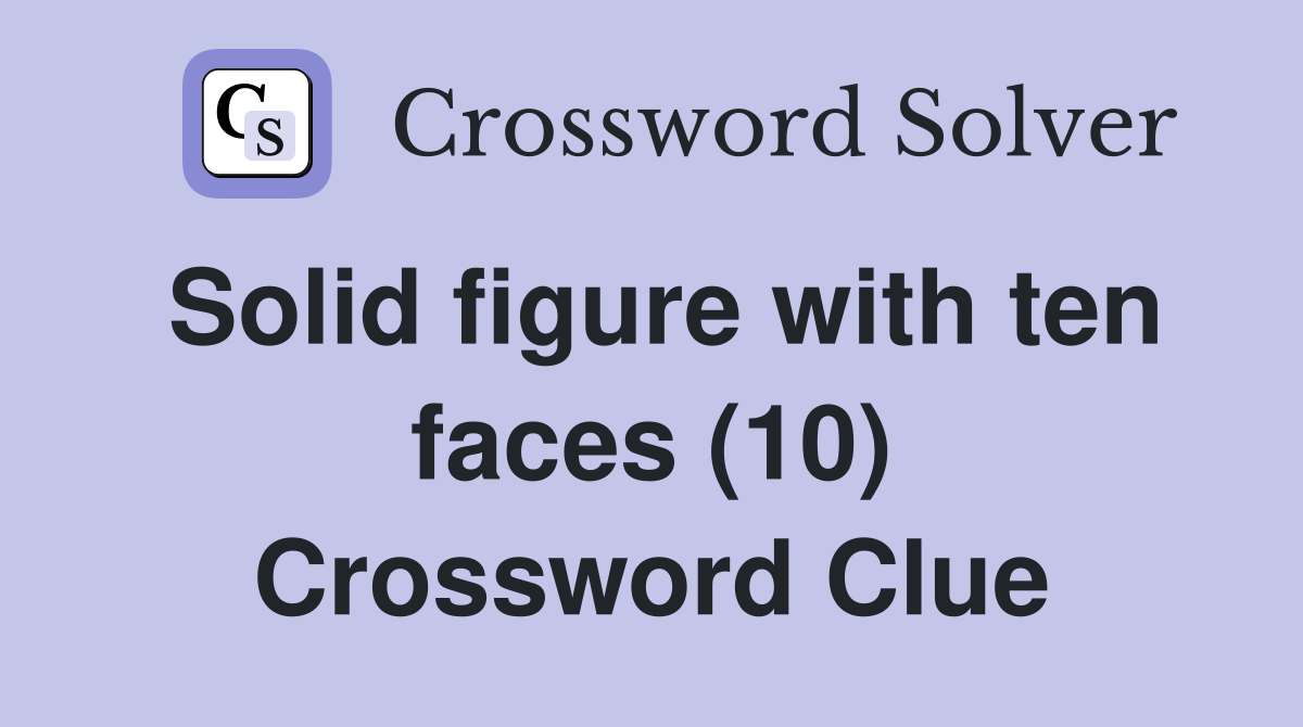 Solid figure with ten faces (10) Crossword Clue
