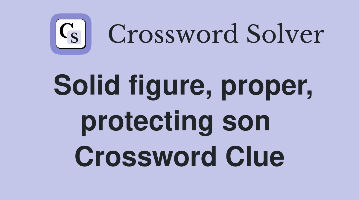 Solid figure, proper, protecting son  Crossword Clue