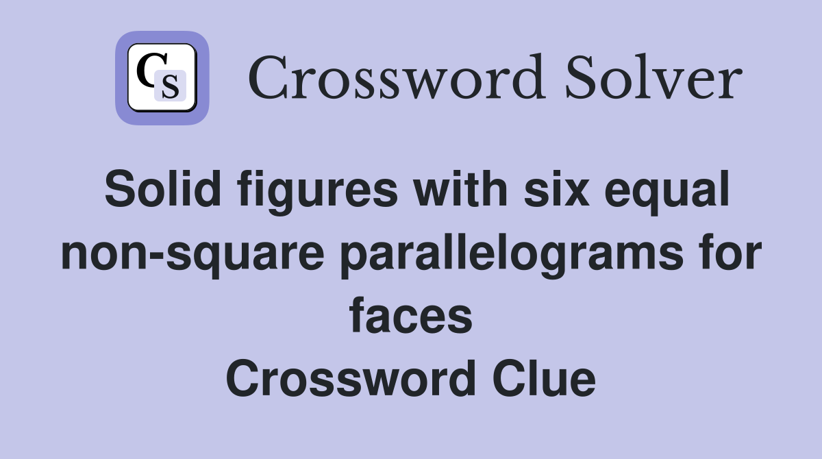 Solid figures with six equal non-square parallelograms for faces Crossword Clue