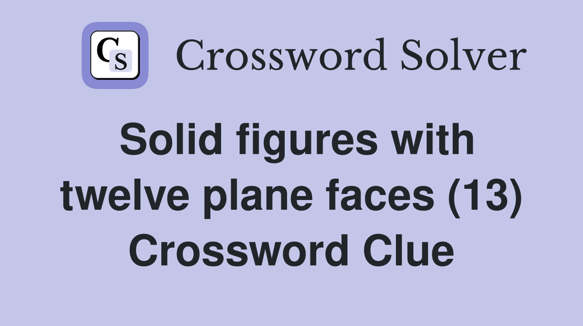 Solid figures with twelve plane faces (13) Crossword Clue