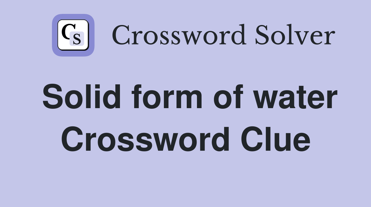 Solid form of water Crossword Clue