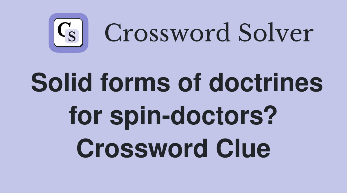 Solid forms of doctrines for spin-doctors? Crossword Clue