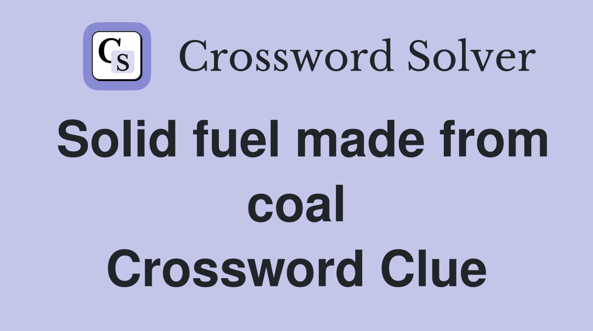 Solid fuel made from coal Crossword Clue