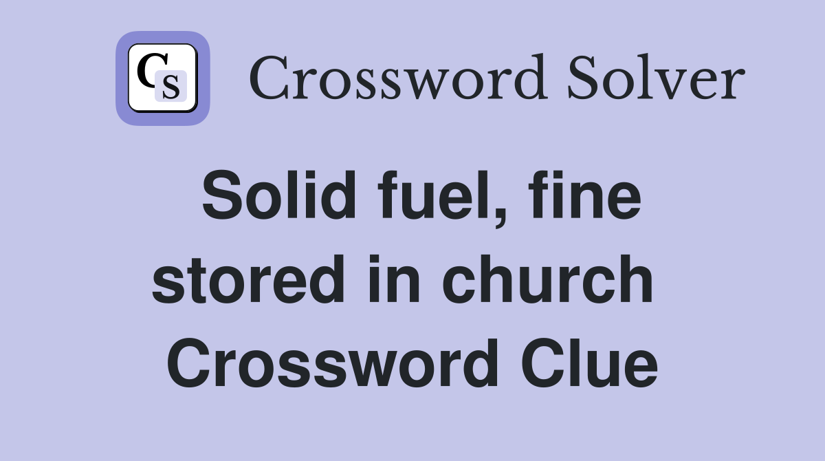 Solid fuel, fine stored in church  Crossword Clue