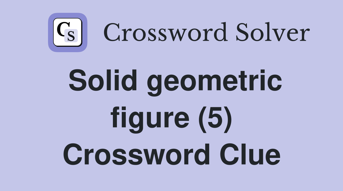 Solid geometric figure (5) Crossword Clue