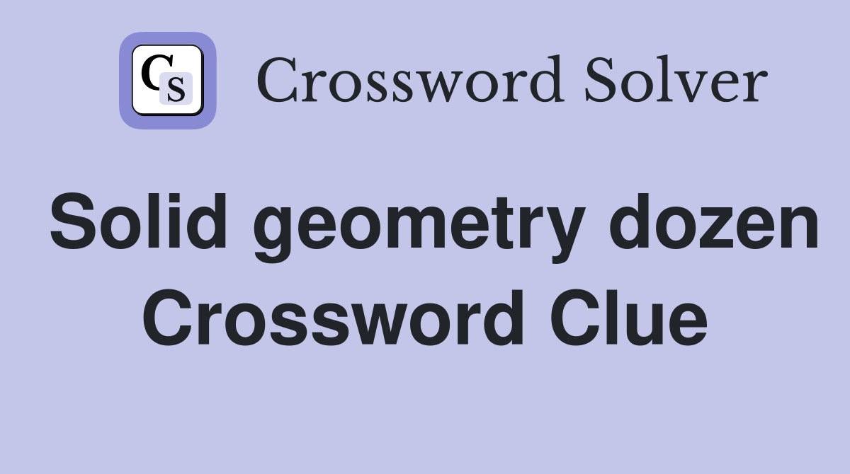 Solid geometry dozen Crossword Clue