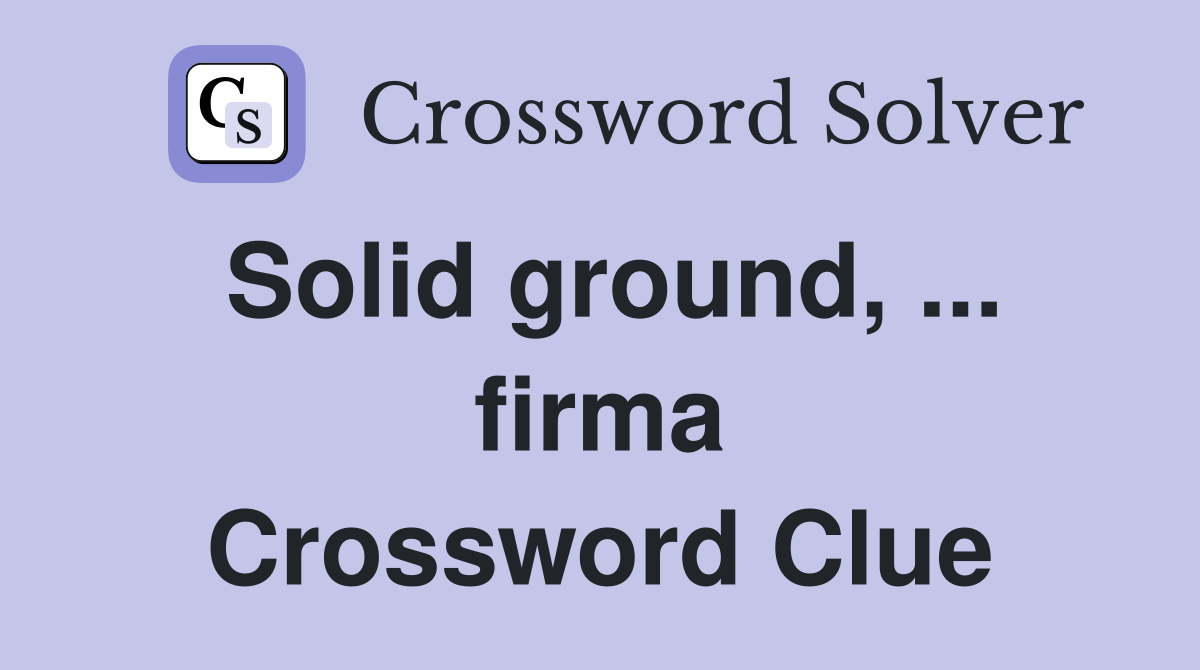 Solid ground, ... firma Crossword Clue