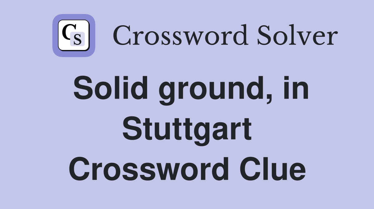 Solid ground, in Stuttgart Crossword Clue