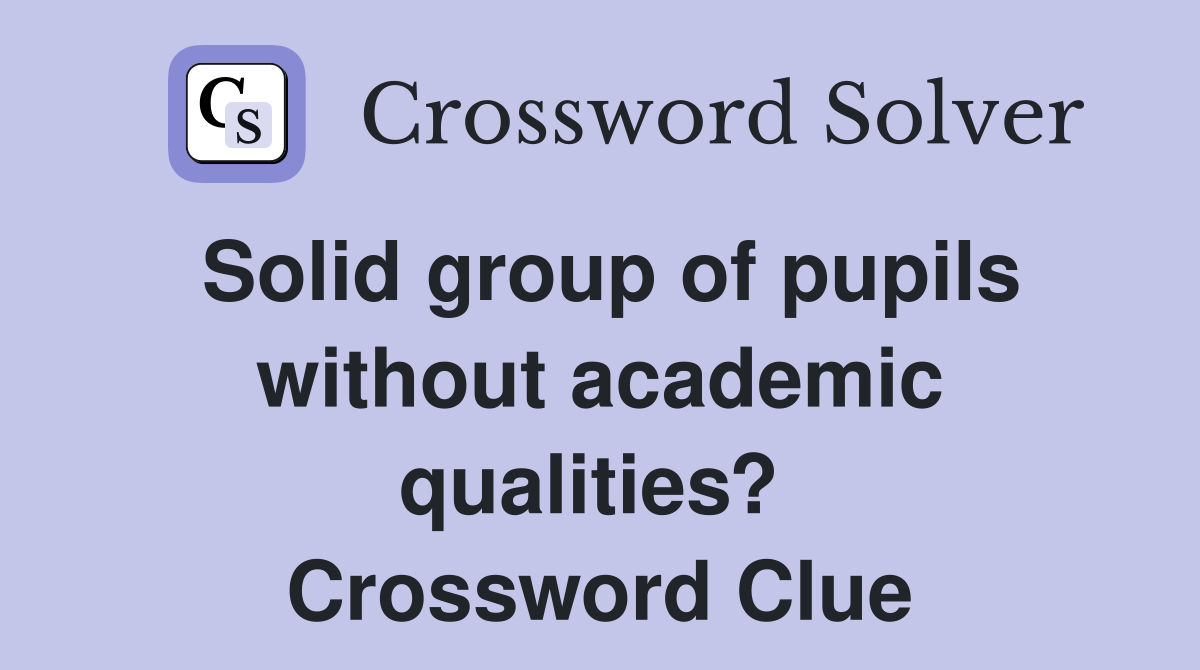 Solid group of pupils without academic qualities?  Crossword Clue