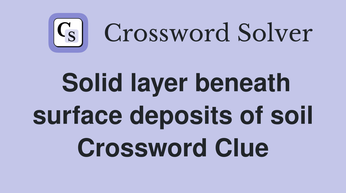 Solid layer beneath surface deposits of soil Crossword Clue