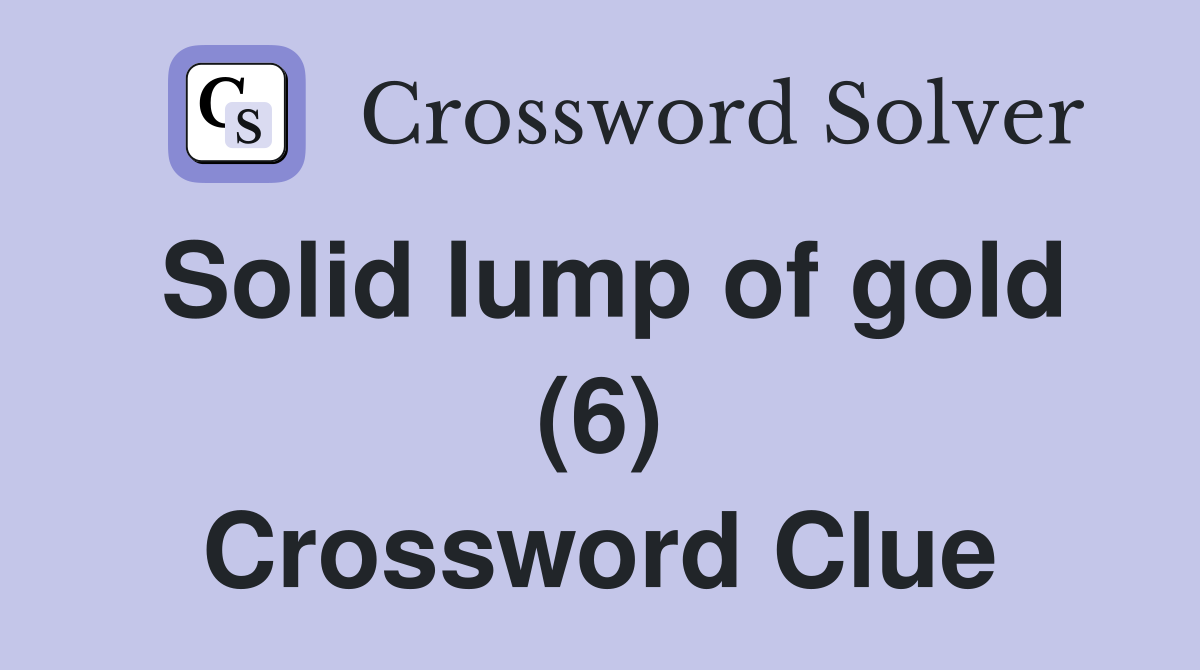 Solid lump of gold (6) Crossword Clue