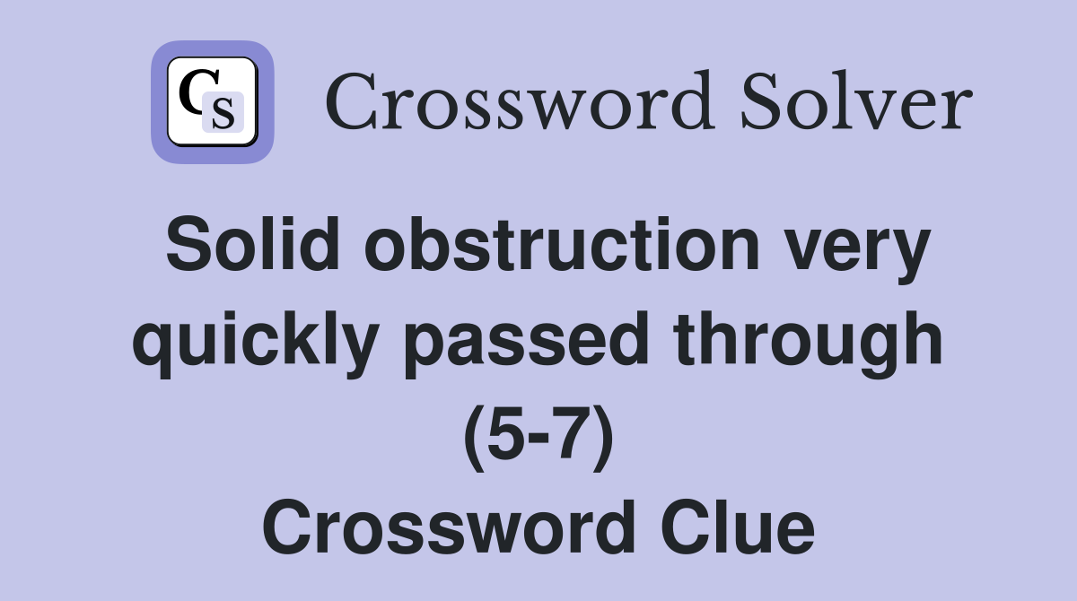 Solid obstruction very quickly passed through (5-7) Crossword Clue