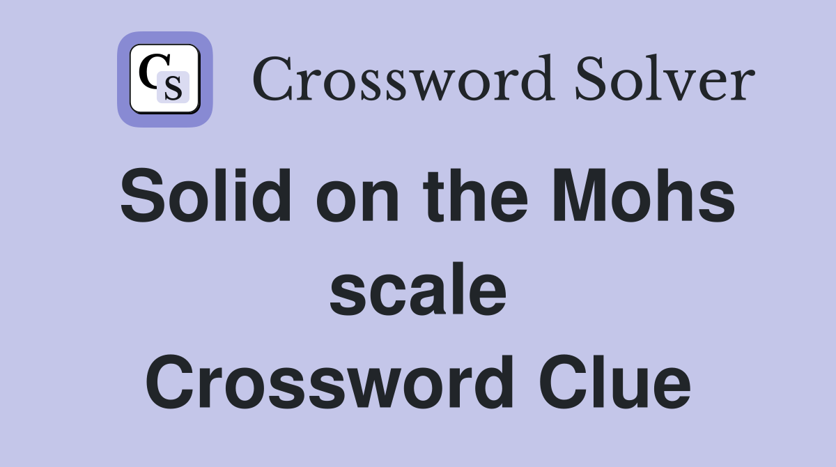 Solid on the Mohs scale Crossword Clue