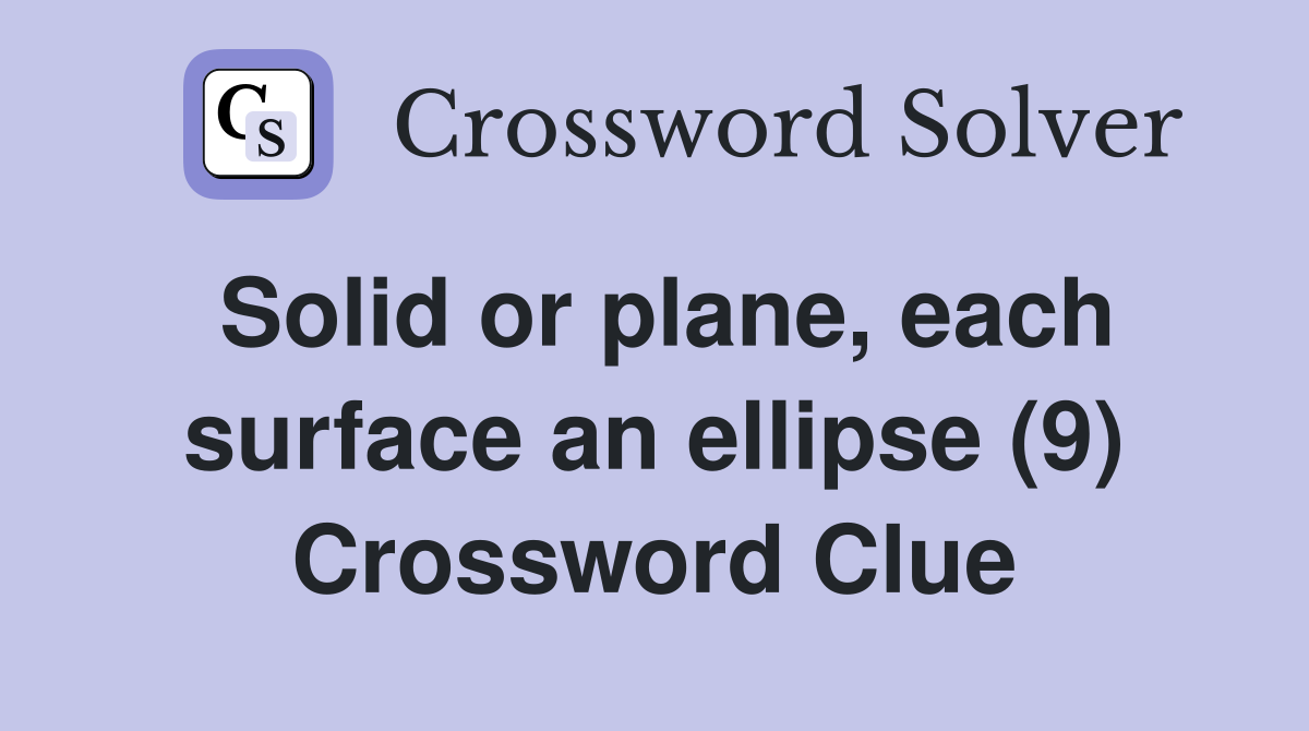 Solid or plane, each surface an ellipse (9) Crossword Clue