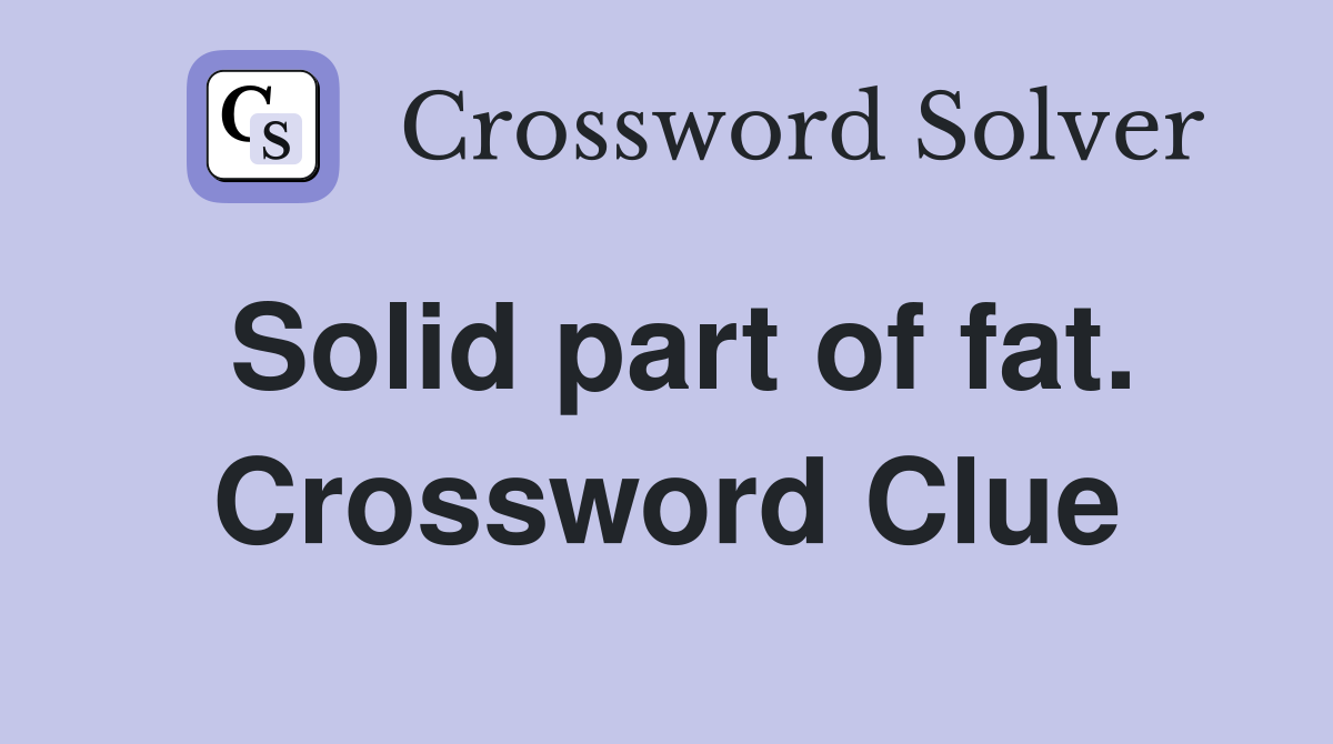Solid part of fat. Crossword Clue