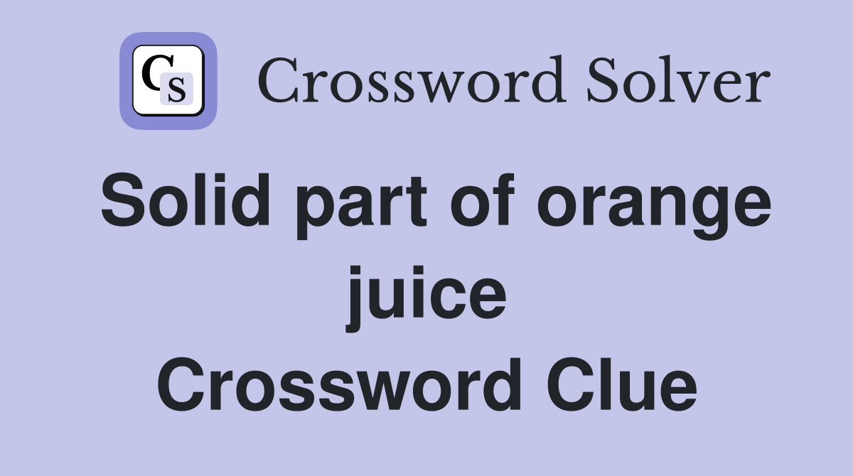 Solid part of orange juice Crossword Clue