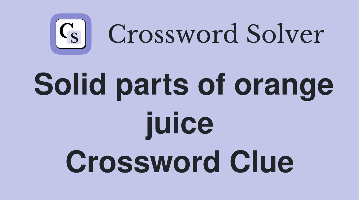 Solid parts of orange juice Crossword Clue