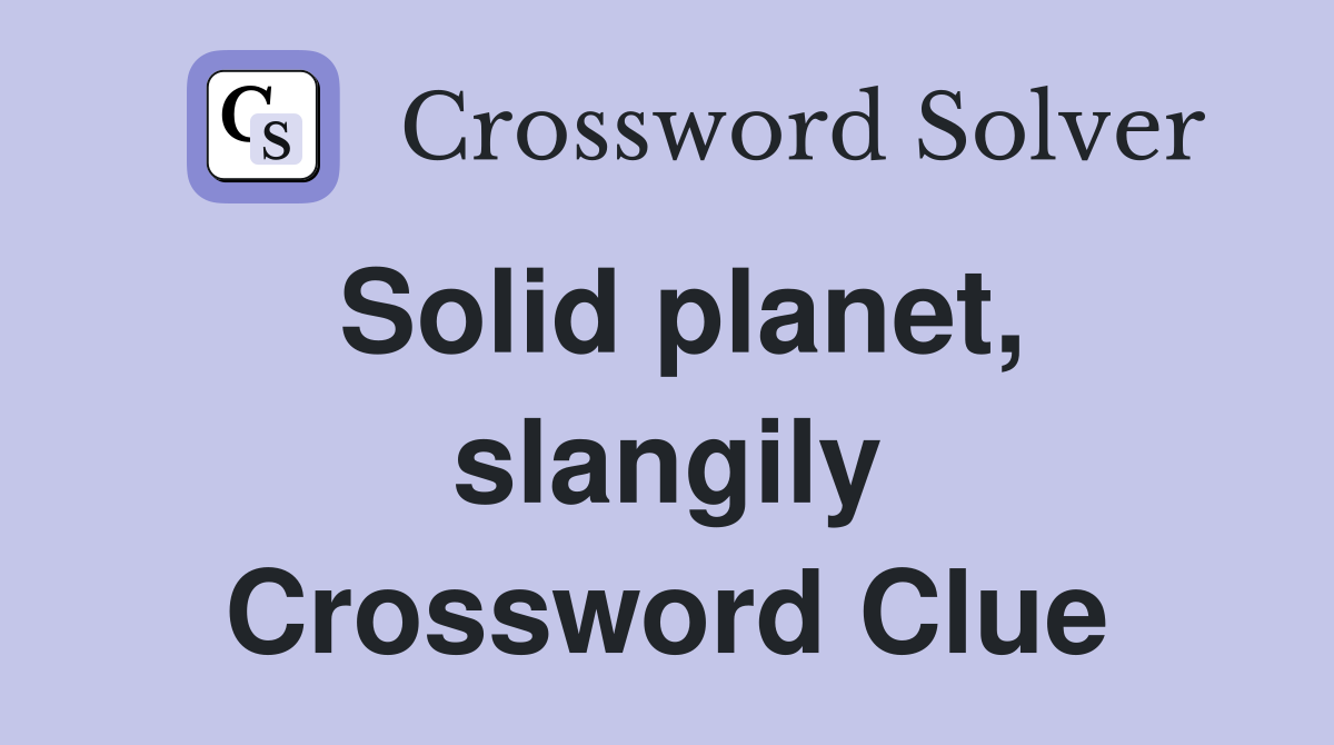 Solid planet, slangily Crossword Clue