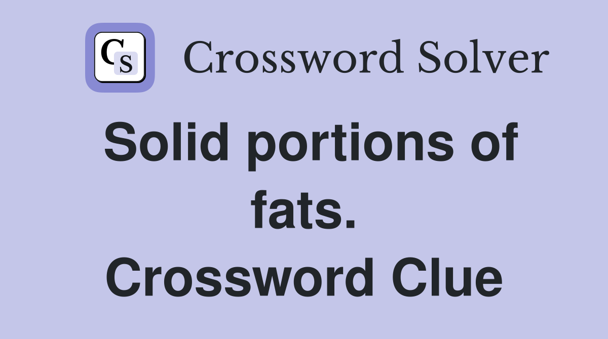 Solid portions of fats. Crossword Clue