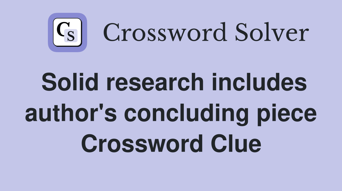 Solid research includes author's concluding piece Crossword Clue