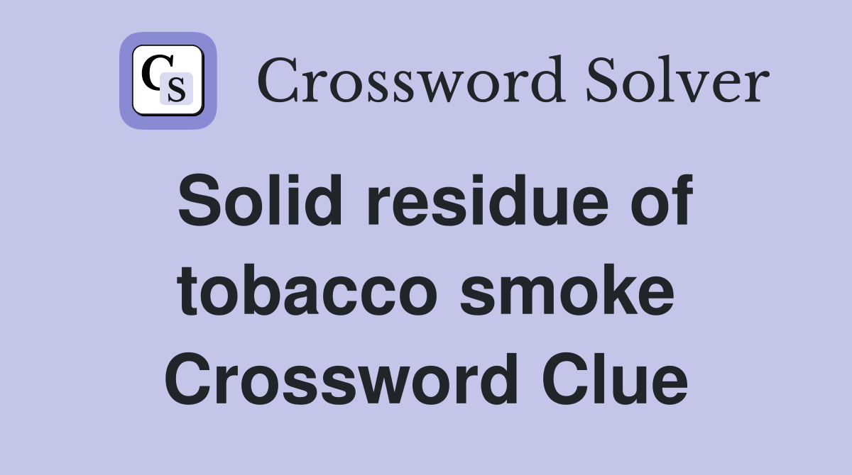 Solid residue of tobacco smoke Crossword Clue