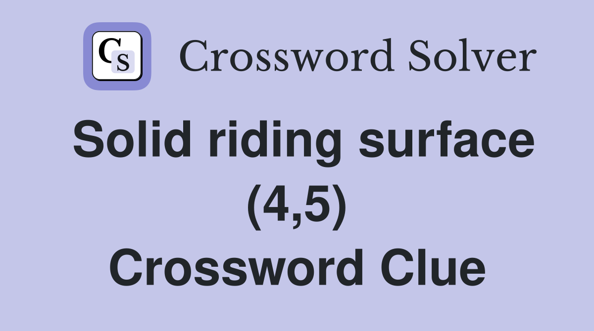 Solid riding surface (4,5) Crossword Clue