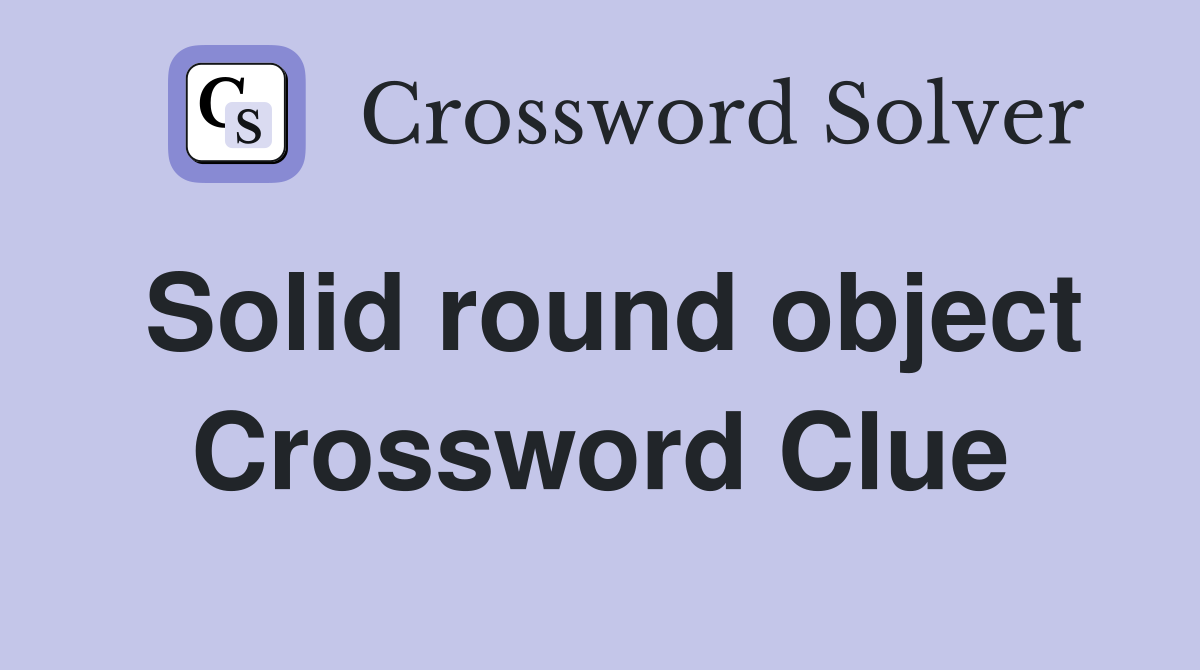 Solid round object Crossword Clue