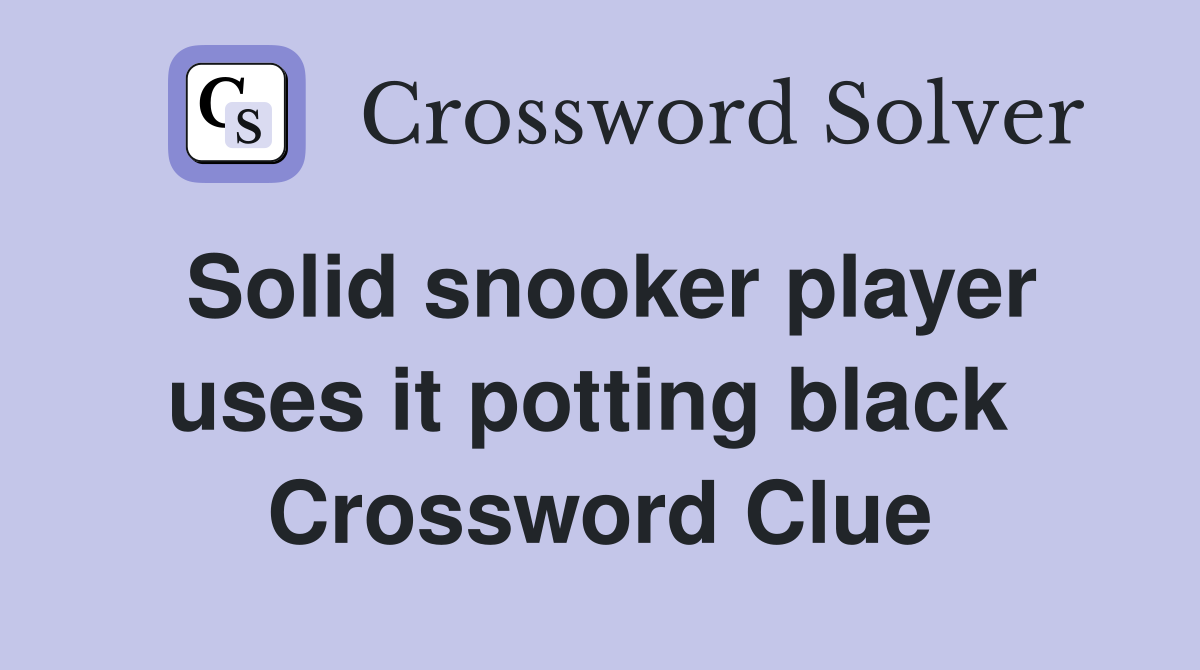 Solid snooker player uses it potting black  Crossword Clue