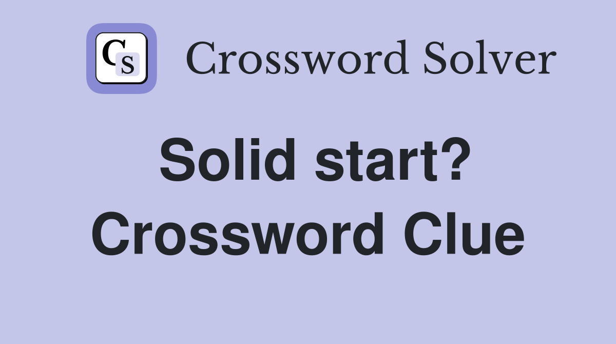 Solid start? Crossword Clue