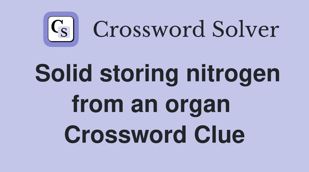 Solid storing nitrogen from an organ  Crossword Clue