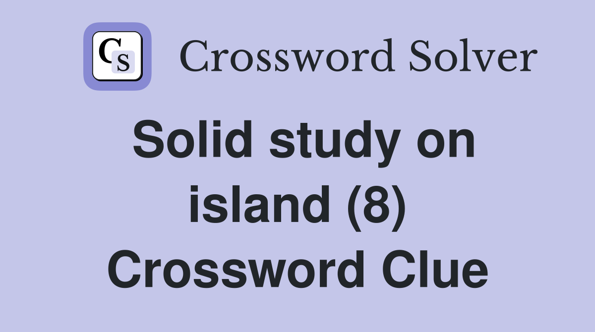 Solid study on island (8) Crossword Clue