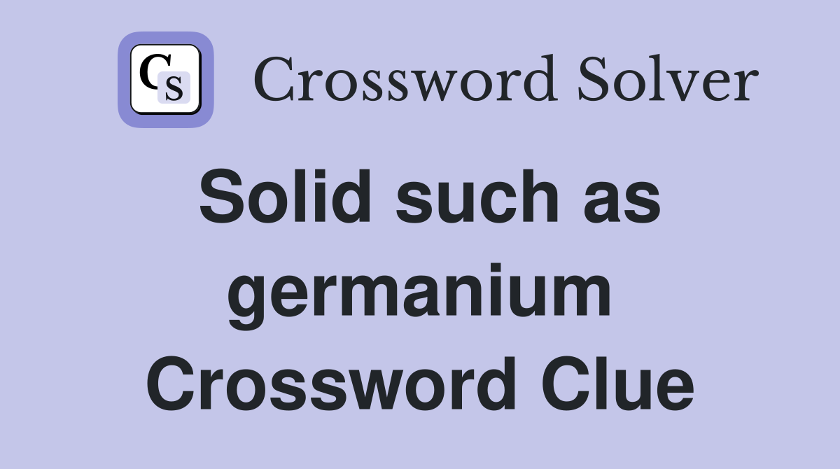Solid such as germanium Crossword Clue