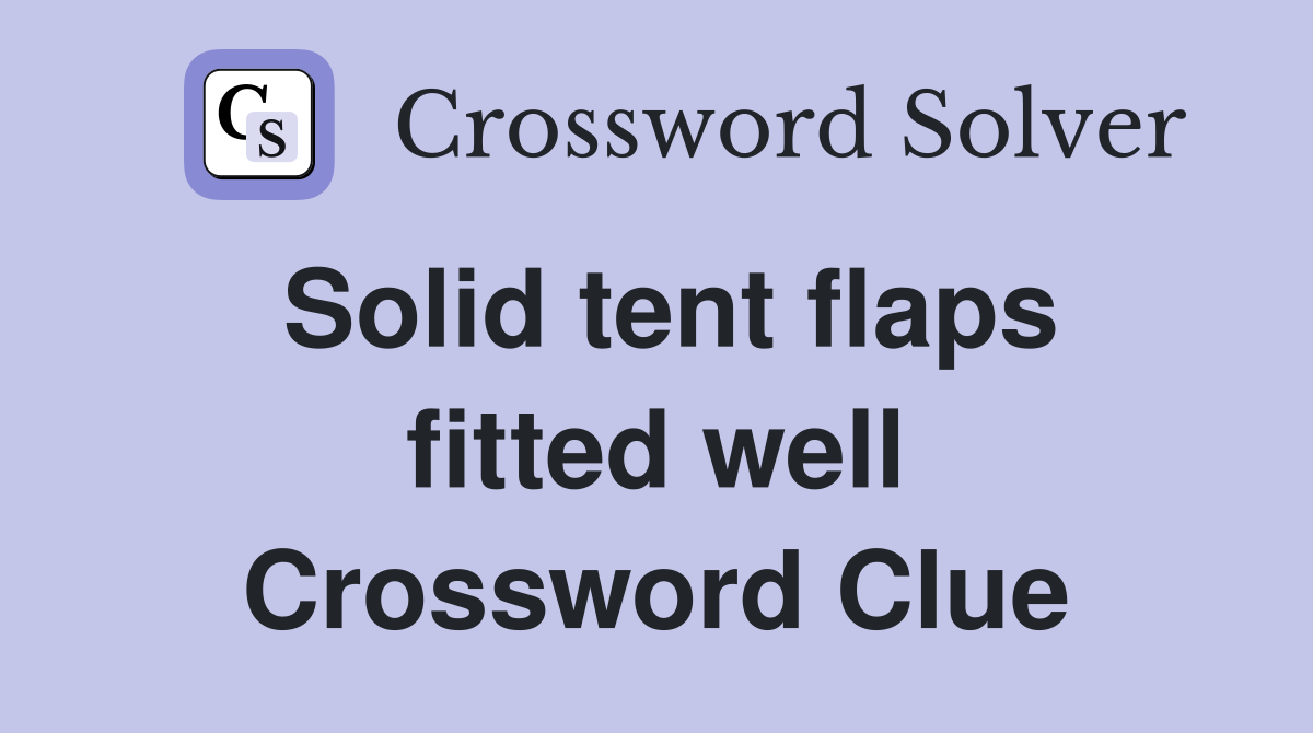 Solid tent flaps fitted well Crossword Clue