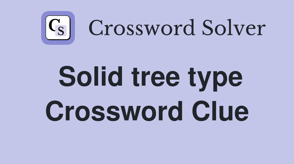Solid tree type Crossword Clue