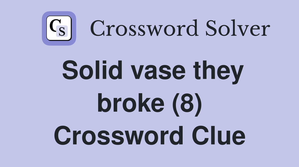 Solid vase they broke (8) Crossword Clue
