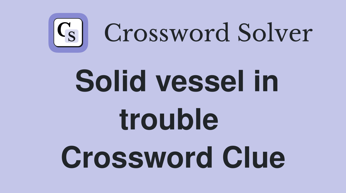 Solid vessel in trouble  Crossword Clue