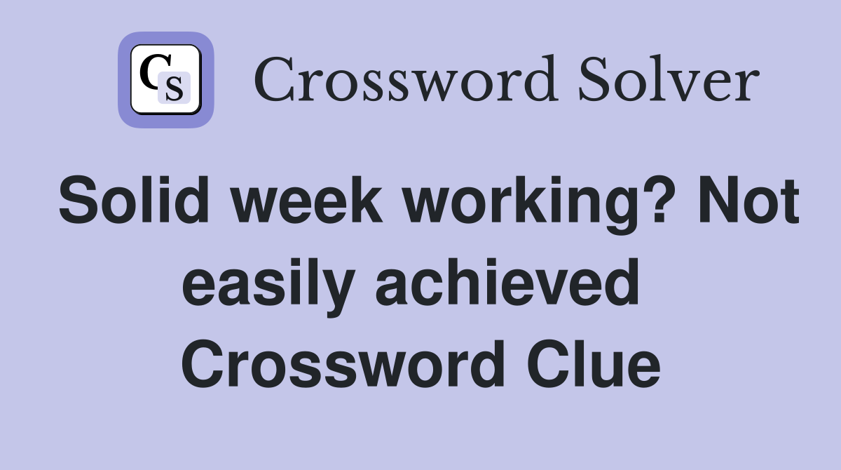 Solid week working? Not easily achieved  Crossword Clue
