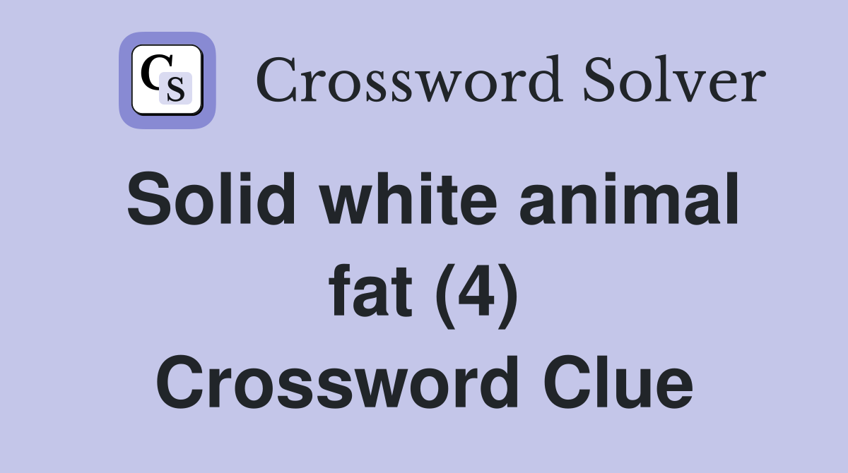 Solid white animal fat (4) Crossword Clue